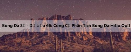 Bóng Đá Số - Dữ Liệu 66: Công Cụ Phân Tích Bóng Đá Hiệu Quả